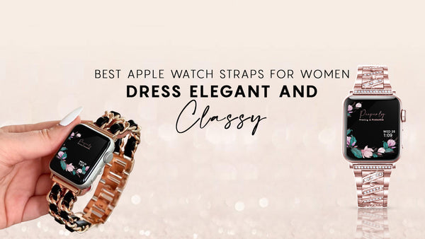 BEST APPLE WATCH STRAPS FOR WOMEN: DRESS ELEGANT AND CLASSY